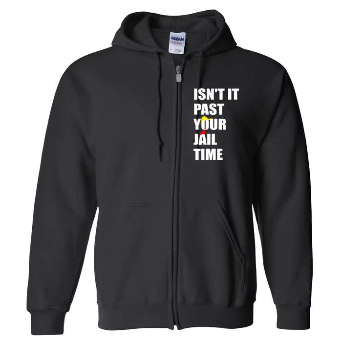 Isnt It Past Your Jail Time? Funny Sarcastic Quote Trump Full Zip Hoodie