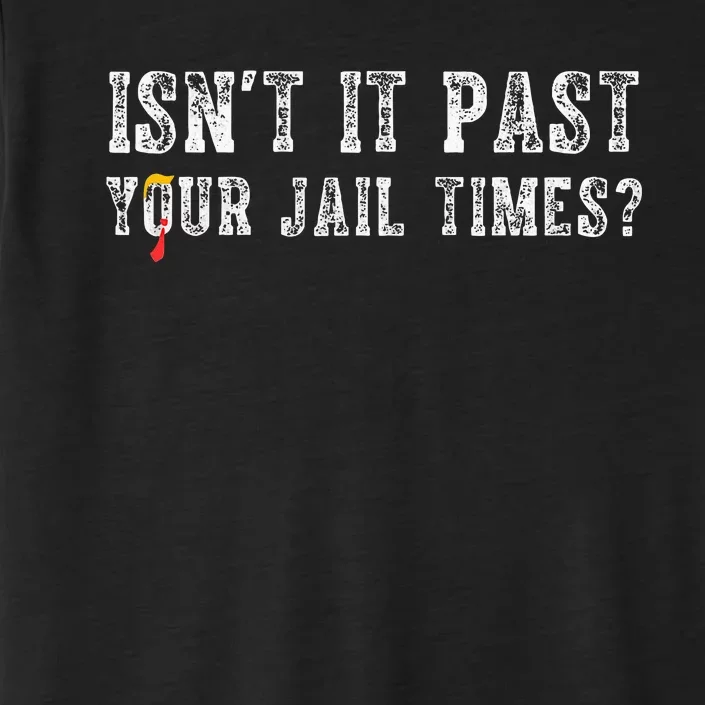 Isnt It Past Your Jail Time Trump ChromaSoft Performance T-Shirt