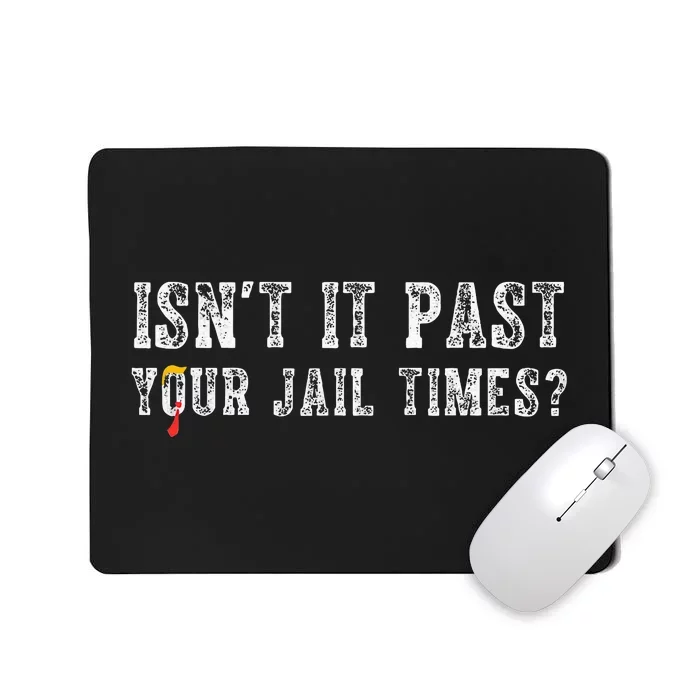 Isnt It Past Your Jail Time Trump Mousepad