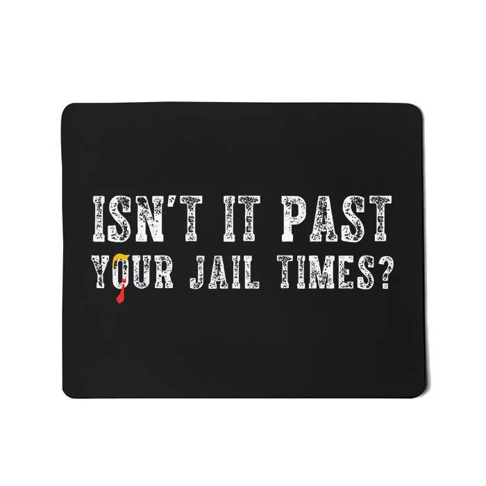 Isnt It Past Your Jail Time Trump Mousepad