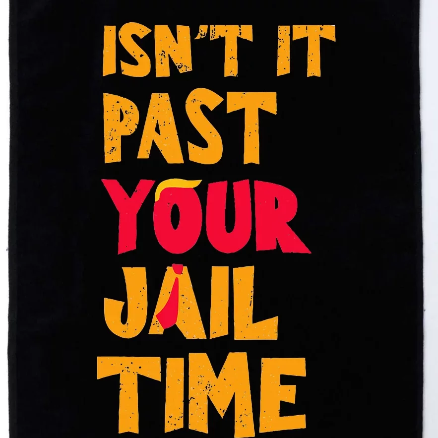 IsnT It Past Your Jail Time Funny Trump Platinum Collection Golf Towel