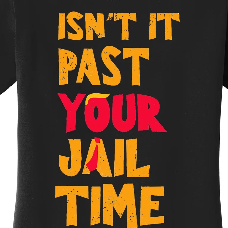 IsnT It Past Your Jail Time Funny Trump Women's T-Shirt