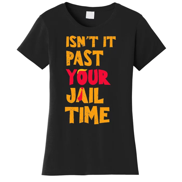 IsnT It Past Your Jail Time Funny Trump Women's T-Shirt