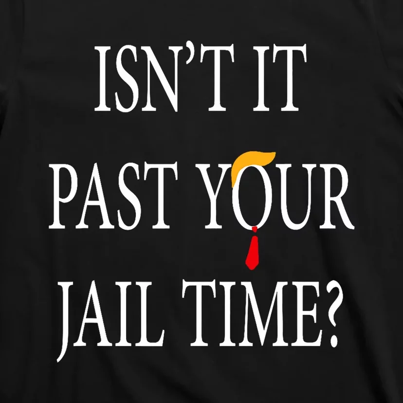 Isn’T It Past Your Jail Time Funny Humor Joke T-Shirt