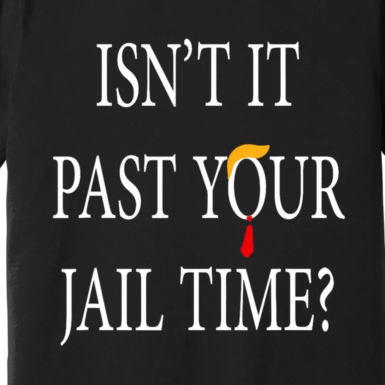 Isn’T It Past Your Jail Time Funny Humor Joke Premium T-Shirt