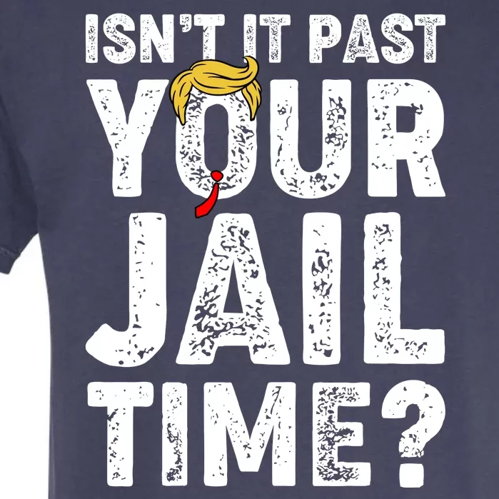 Isnt It Past Your Jail Time Anti Trump Garment-Dyed Heavyweight T-Shirt