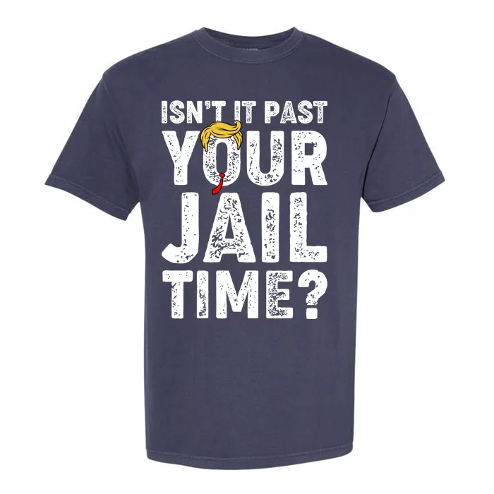 Isnt It Past Your Jail Time Anti Trump Garment-Dyed Heavyweight T-Shirt