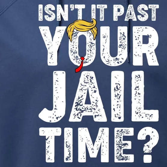 Isnt It Past Your Jail Time Anti Trump Performance Fleece Hoodie