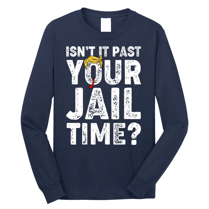 Isnt It Past Your Jail Time Anti Trump Long Sleeve Shirt