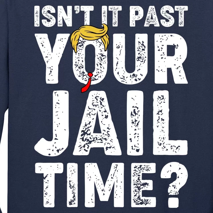 Isnt It Past Your Jail Time Anti Trump Tall Long Sleeve T-Shirt