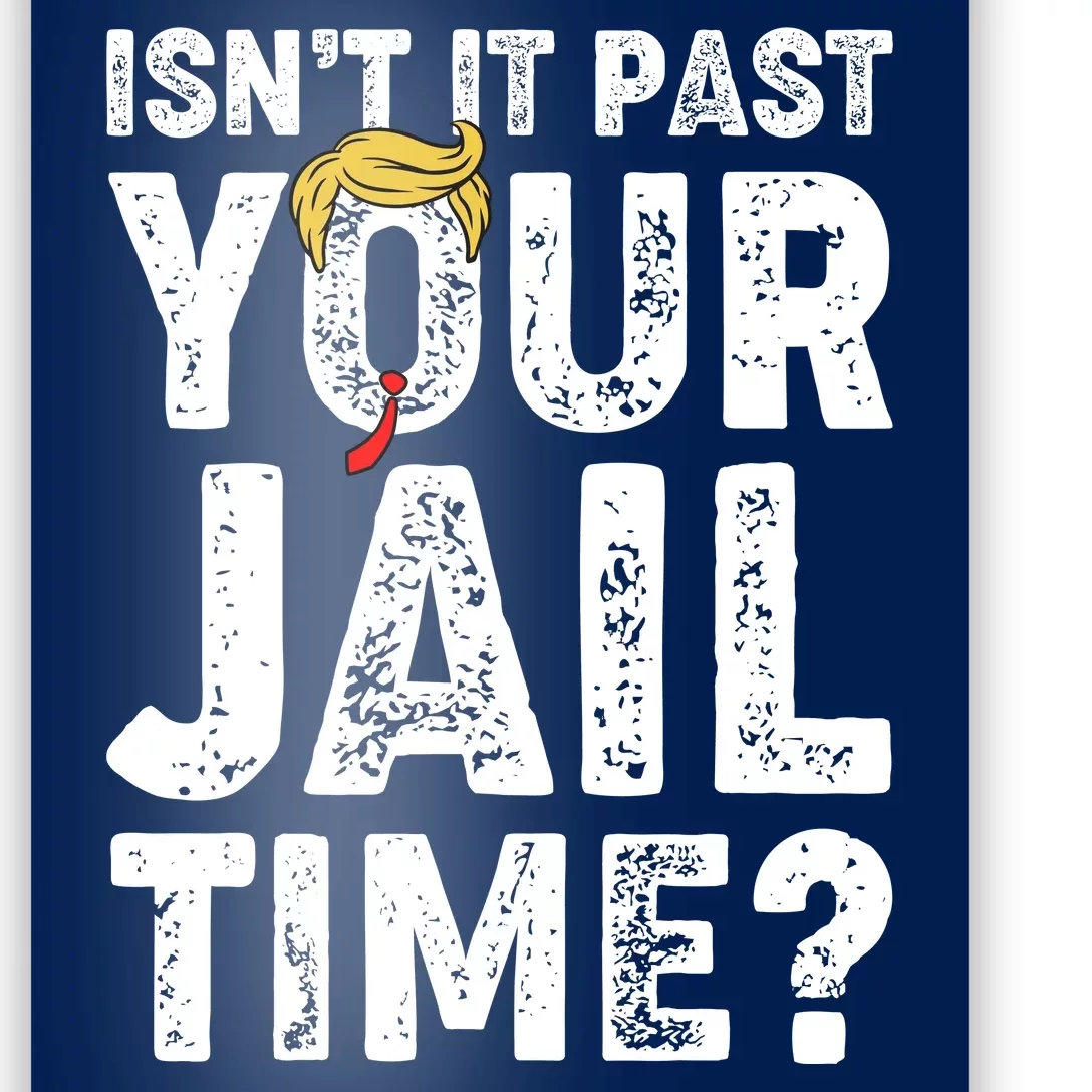 Isnt It Past Your Jail Time Anti Trump Poster