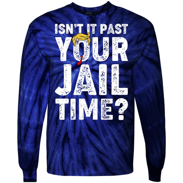 Isnt It Past Your Jail Time Anti Trump Tie-Dye Long Sleeve Shirt