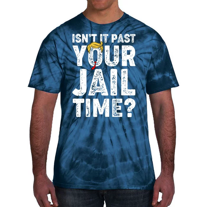 Isnt It Past Your Jail Time Anti Trump Tie-Dye T-Shirt