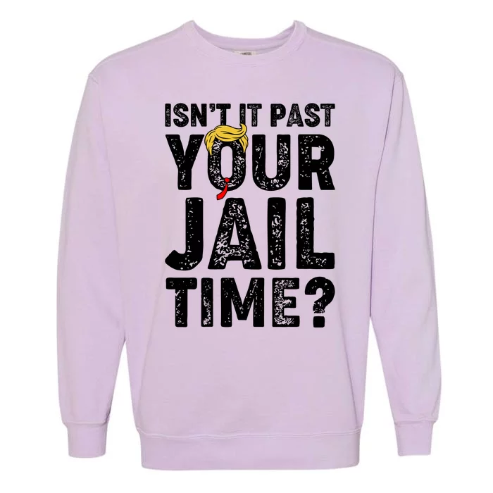 Isnt It Past Your Jail Time Anti Trump Garment-Dyed Sweatshirt