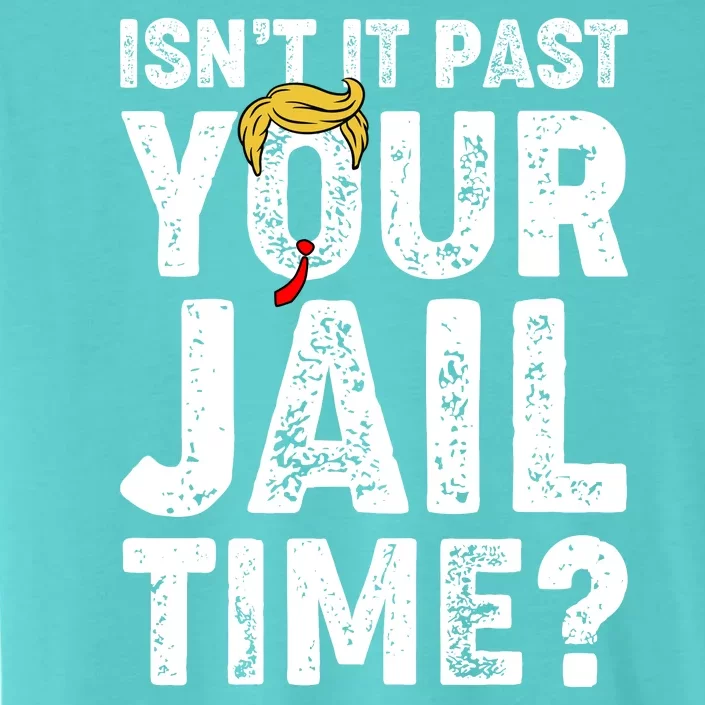 Isnt It Past Your Jail Time Anti Trump ChromaSoft Performance T-Shirt