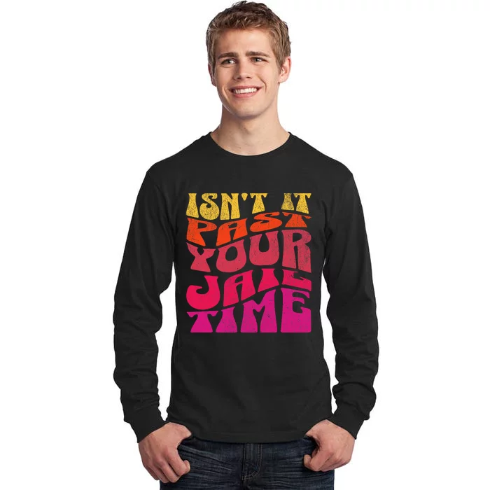 Isn’T It Past Your Jail Time Tall Long Sleeve T-Shirt