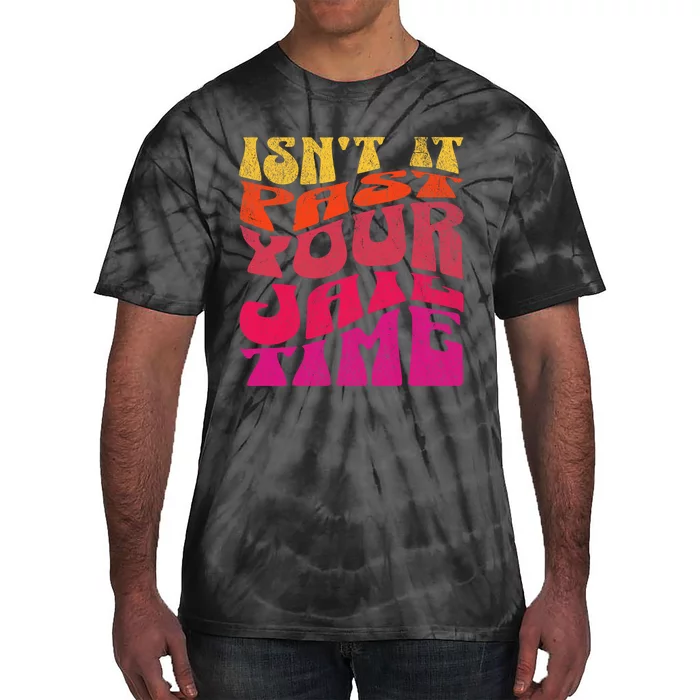 Isn’T It Past Your Jail Time Tie-Dye T-Shirt