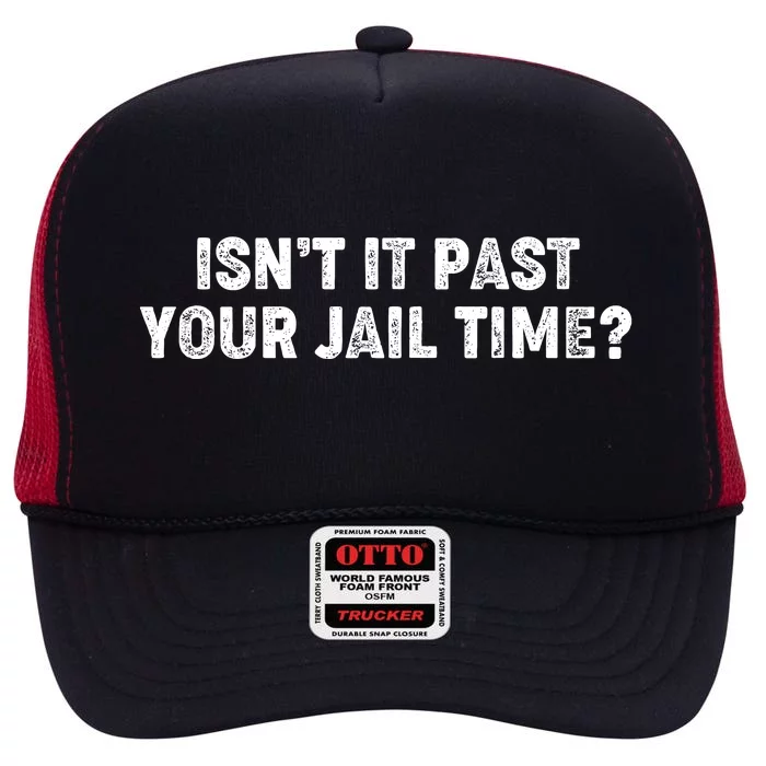 Isnt It Past Your Your Jail Time Anti Trump High Crown Mesh Trucker Hat