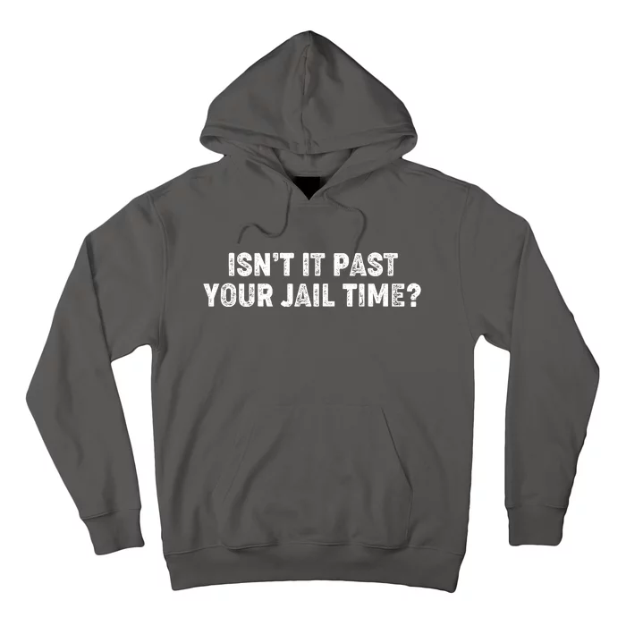 Isnt It Past Your Your Jail Time Anti Trump Hoodie