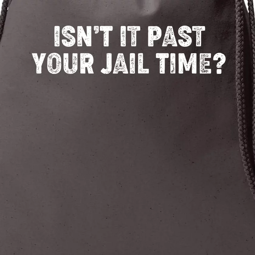 Isnt It Past Your Your Jail Time Anti Trump Drawstring Bag