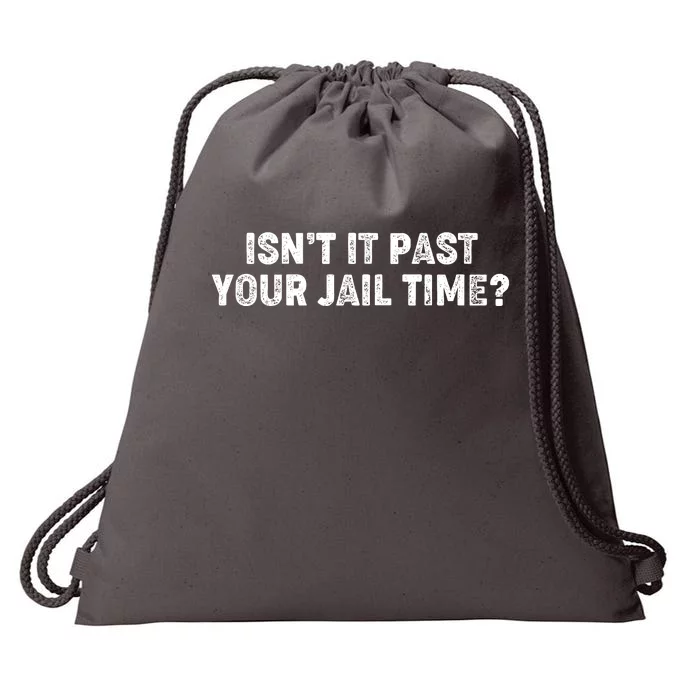 Isnt It Past Your Your Jail Time Anti Trump Drawstring Bag