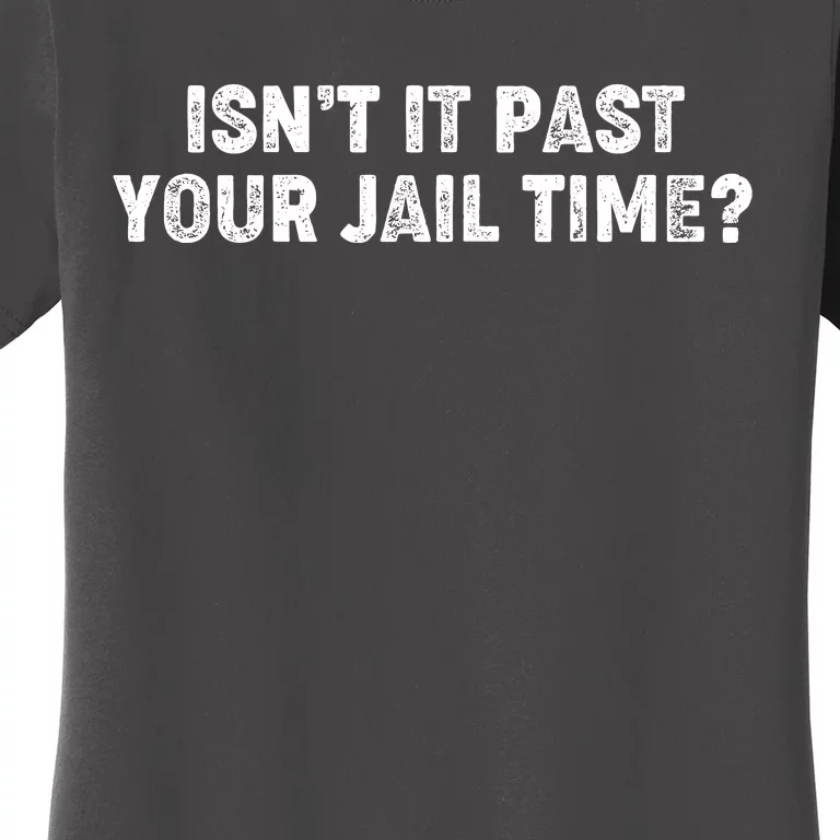 Isnt It Past Your Your Jail Time Anti Trump Women's T-Shirt