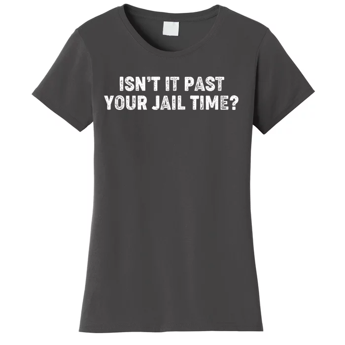 Isnt It Past Your Your Jail Time Anti Trump Women's T-Shirt