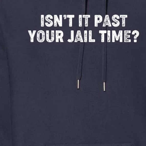 Isnt It Past Your Your Jail Time Anti Trump Premium Hoodie