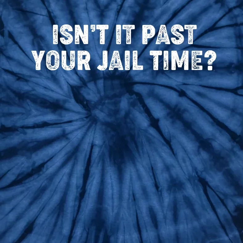 Isnt It Past Your Your Jail Time Anti Trump Tie-Dye T-Shirt