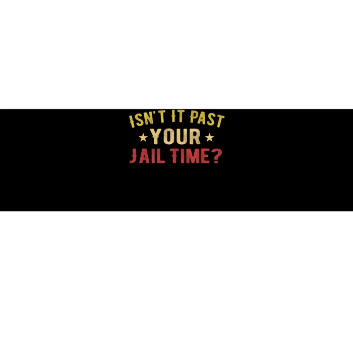 IsnT It Past Your Jail Time Funny Saying Bumper Sticker