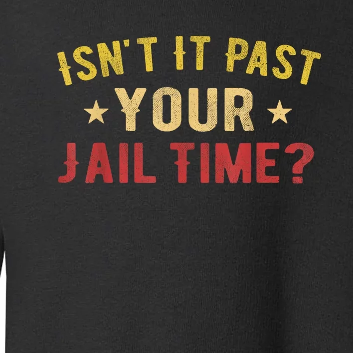 IsnT It Past Your Jail Time Funny Saying Toddler Sweatshirt