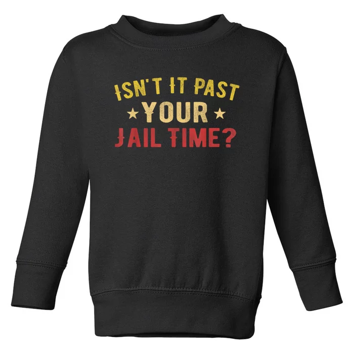 IsnT It Past Your Jail Time Funny Saying Toddler Sweatshirt