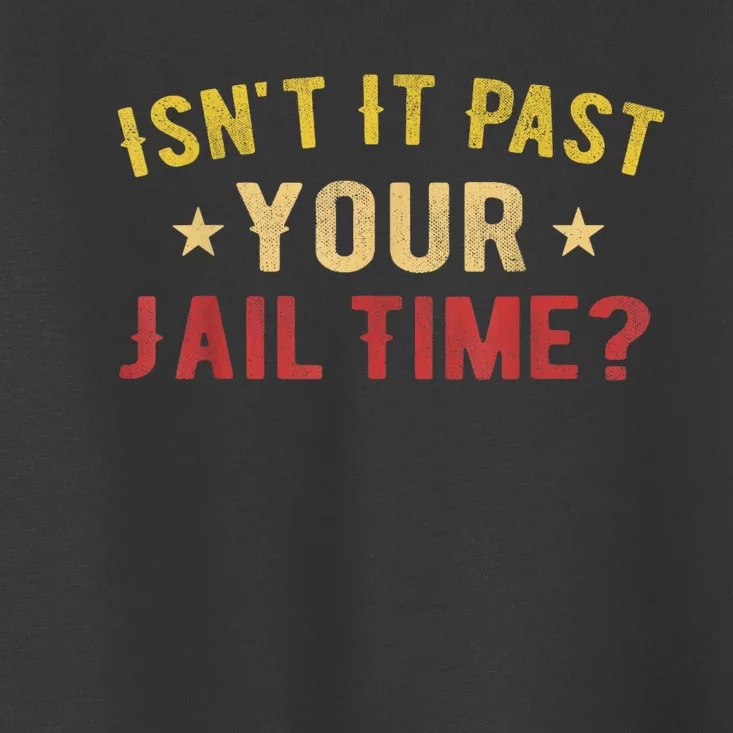 IsnT It Past Your Jail Time Funny Saying Toddler T-Shirt