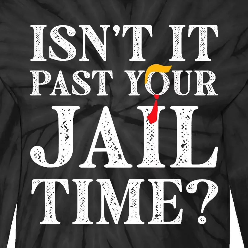 Isn’T It Past Your Jail Time Funny Saying Joke Humour Trump Tie-Dye Long Sleeve Shirt