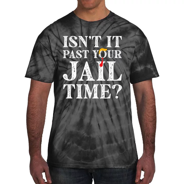 Isn’T It Past Your Jail Time Funny Saying Joke Humour Trump Tie-Dye T-Shirt