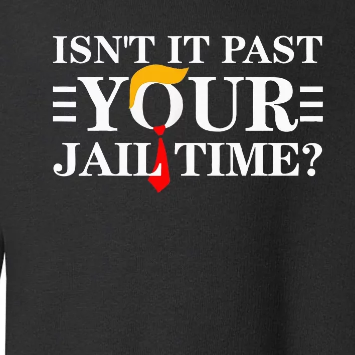 IsnT It Past Your Jail Time Toddler Sweatshirt