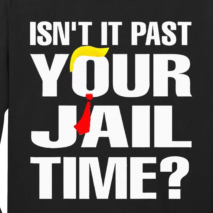 Isnt It Past Your Jail Time Tall Long Sleeve T-Shirt