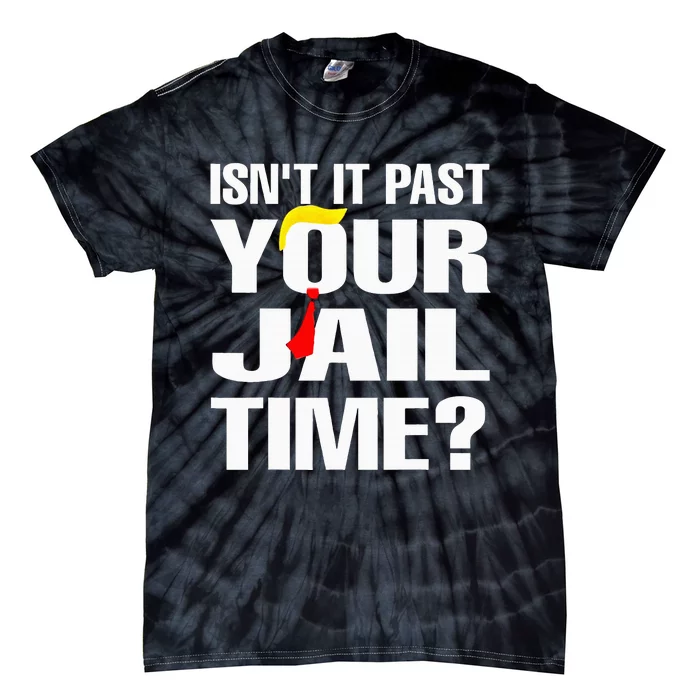 Isnt It Past Your Jail Time Tie-Dye T-Shirt