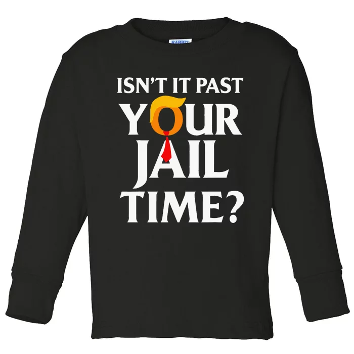 IsnT It Past Your Jail Time Toddler Long Sleeve Shirt