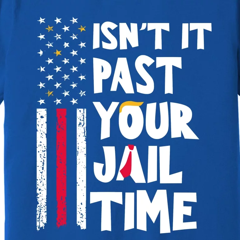 IsnT It Past Your Jail Time Premium T-Shirt