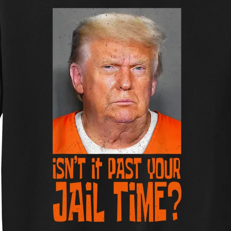 Isnt It Past Your Jail Time Tall Sweatshirt