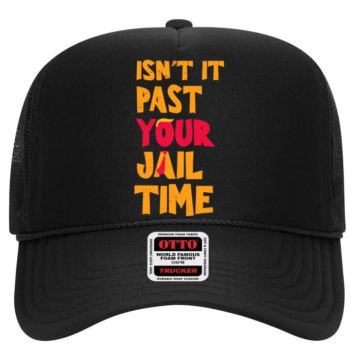 IsnT It Past Your Jail Time High Crown Mesh Trucker Hat