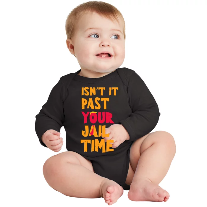 IsnT It Past Your Jail Time Baby Long Sleeve Bodysuit