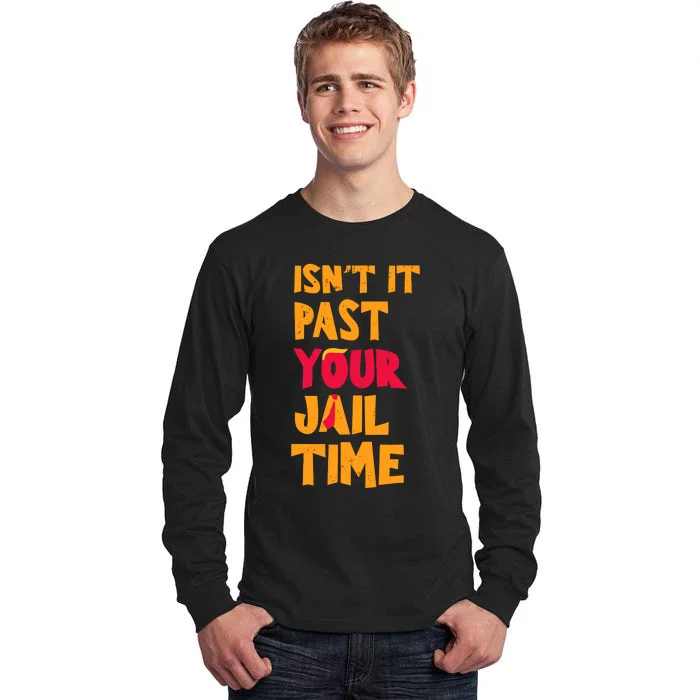 IsnT It Past Your Jail Time Tall Long Sleeve T-Shirt