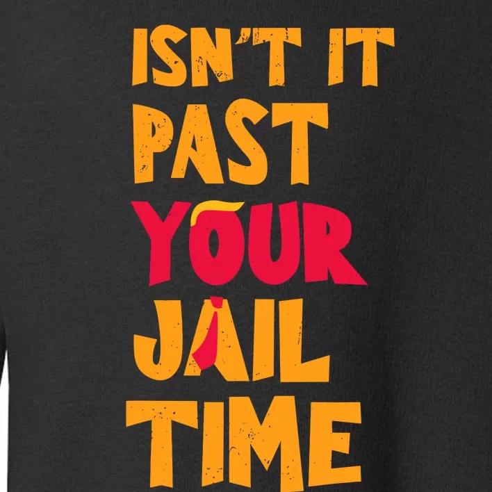 IsnT It Past Your Jail Time Toddler Sweatshirt