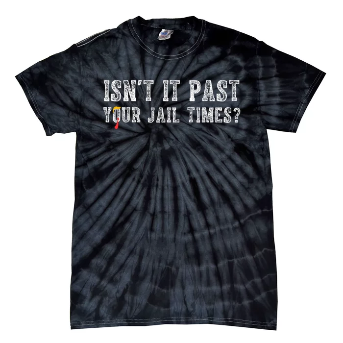 IsnT It Past Your Jail Time Funny Political Tie-Dye T-Shirt