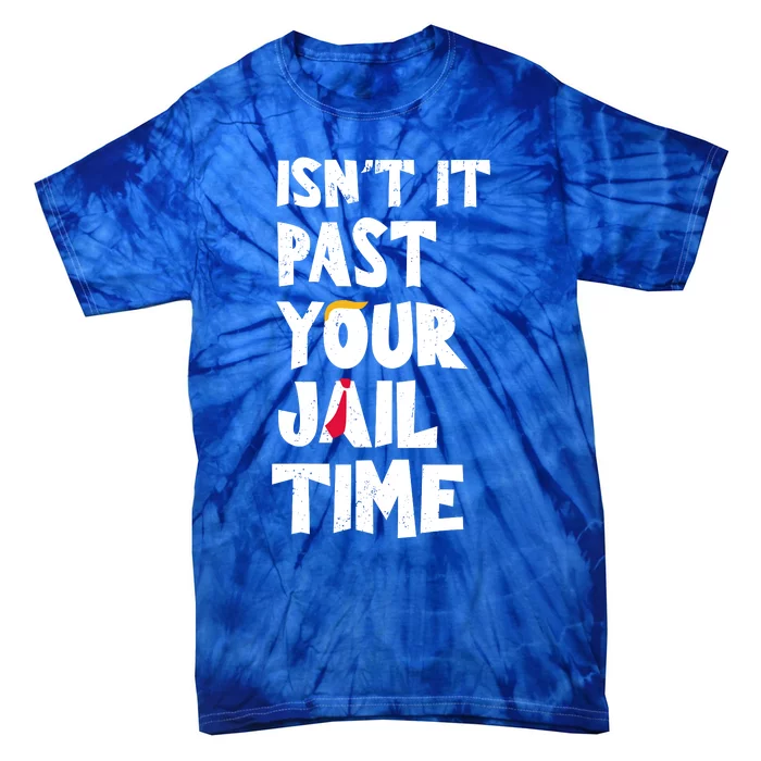 IsnT It Past Your Jail Time Tie-Dye T-Shirt