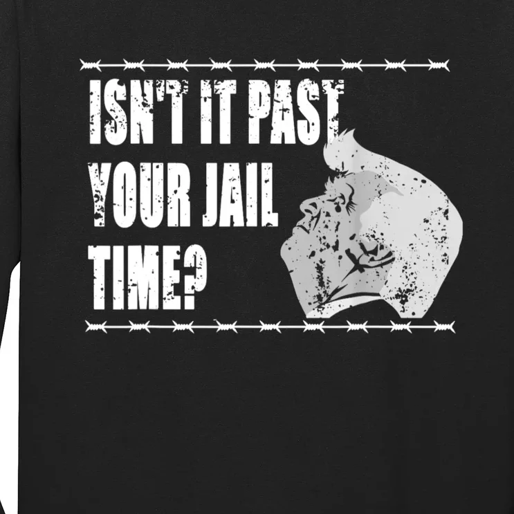 Isnt It Past Your Jail Time Long Sleeve Shirt