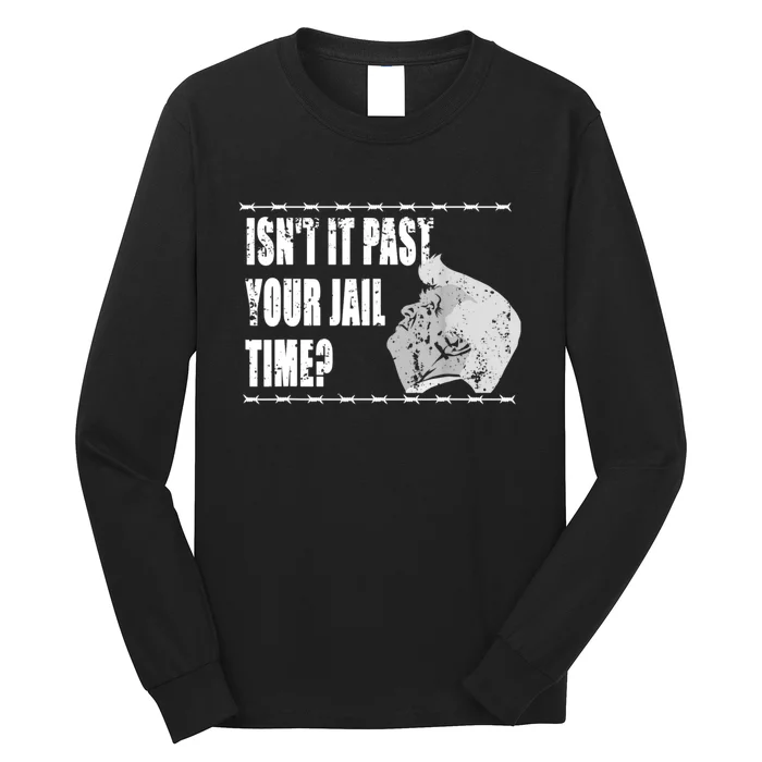 Isnt It Past Your Jail Time Long Sleeve Shirt