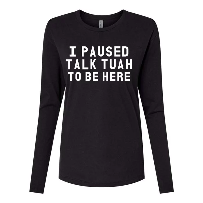 Iamcrack19 I Paused Talk Tuah To Be Here Womens Cotton Relaxed Long Sleeve T-Shirt